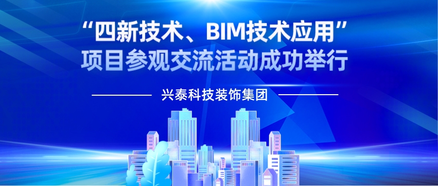 內蒙古興泰科技裝飾集團 | “四新技術、BIM技術應用”項目參觀交流活動成功舉行